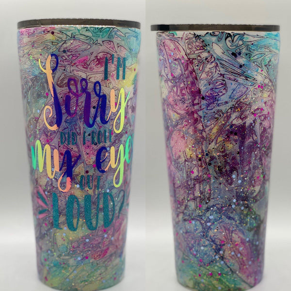 I'm Sorry Did I Roll My Eyes Out Loud Tumbler - Vintage Rose Design Co.