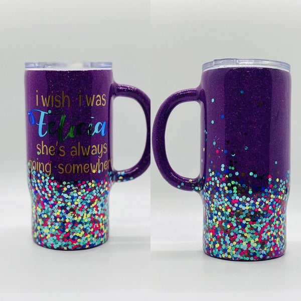 I Wish I Was Felicia She's Always Going Somewhere Tumbler - Vintage Rose Design Co.