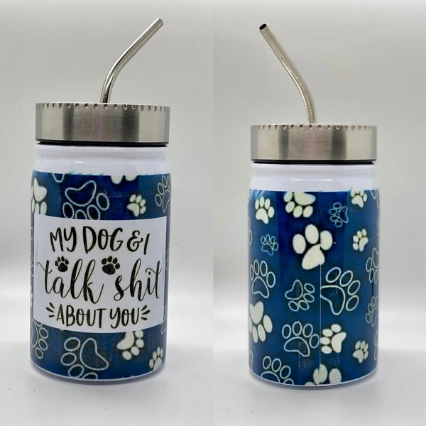 Me and My Dog Talk Shit about You Sublimation Tumbler