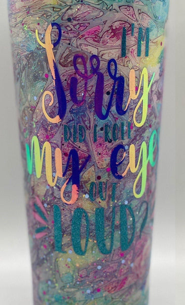 I'm Sorry Did I Roll My Eyes Out Loud Tumbler - Vintage Rose Design Co. 