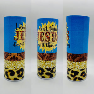 I Don’t Think Jesus Done it That Way Sublimation Tumbler